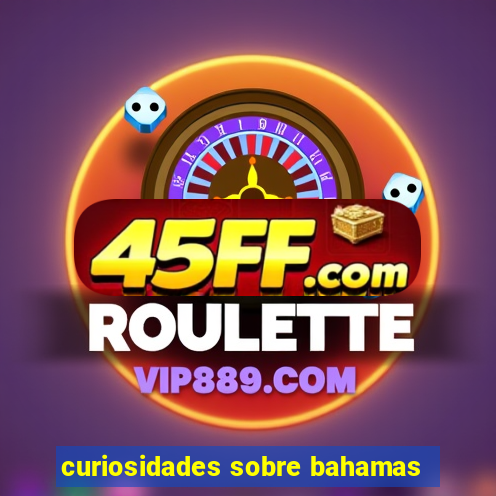 curiosidades sobre bahamas